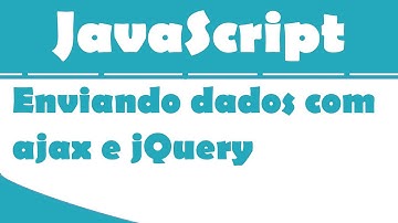 Tutorial JavaScript - Enviando dados de um formulário com ajax e jQuery