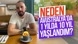 Neden Avustralya'da 1 Yılda 10 Yıl Yaşlandım?