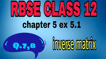 RBSE CLASS 12TH CHAPTER 5TH EX.5.1 Q 7,8 INVERSE MATRIX