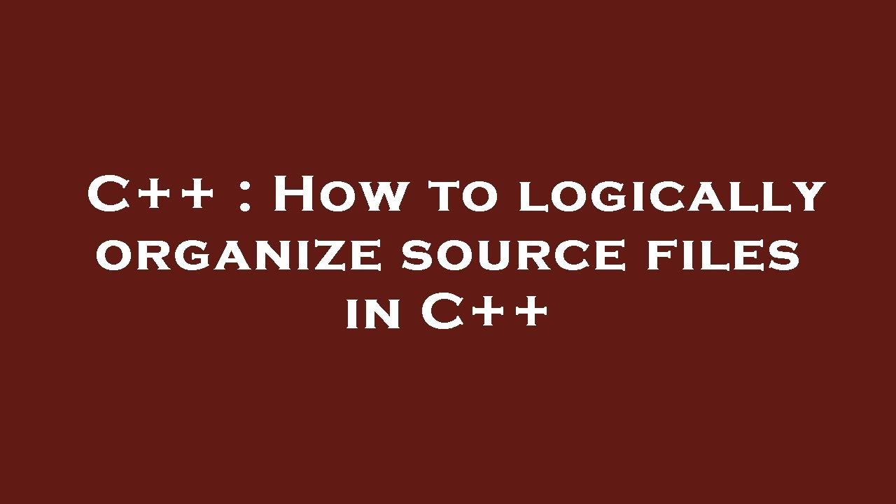 C++ : How to logically organize source files in C++ - YouTube