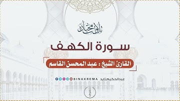 سورة الكهف كاملة بصوت القارئ الشيخ عبد المحسن القاسم