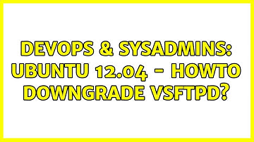 DevOps & SysAdmins: Ubuntu 12.04 - Howto downgrade vsftpd? (2 Solutions!!)
