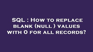SQL : How to replace blank (null ) values with 0 for all records?