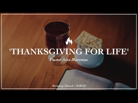 'Thanksgiving for Life' -  Pastor Alex Mareniuc