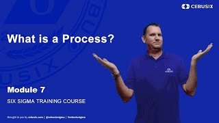 What is a Process - Module 7 | Six Sigma (6σ) Training