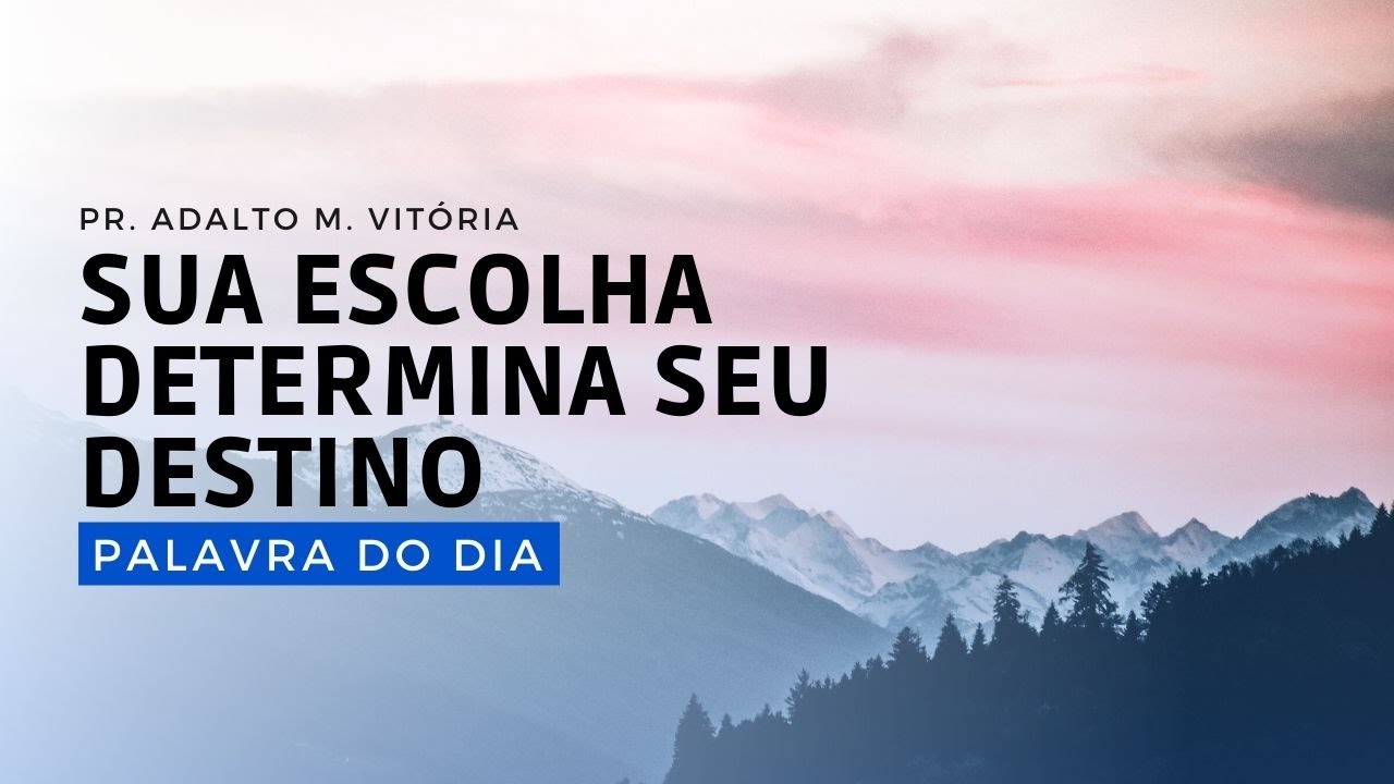 SUA ESCOLHA DETERMINA SEU DESTINO - Palavra do Dia