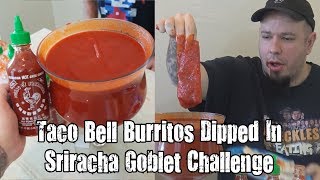 Taco Bell Burritos Dipped In Sriracha Goblet Challenge