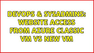 Famous DevOps & SysAdmins: Website access from Azure Classic VM vs new VM (4 Solutions!!) Wealth