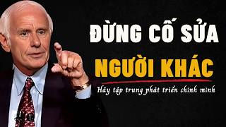 Đừng Cố Sửa Chữa Người Khác — Hãy Tập Trung Vào Chính Mình | Động Lực Jim Rohn
