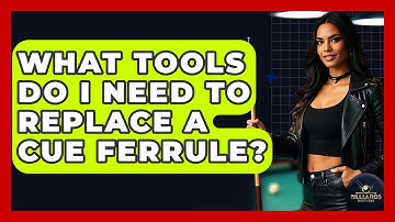 What Tools Do I Need To Replace A Cue Ferrule? - Billiards Hustlers