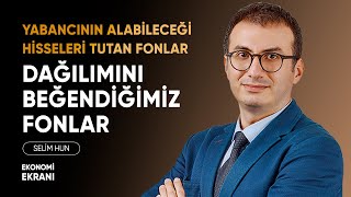 Yabancının Alabileceği Hisseleri Tutan Fonlar | Dağılımı İyi Fonlar | Selim Hun | Ekonomi Ekranı