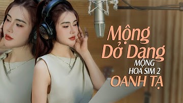 MỘNG DỞ DANG - OANH TẠ ( Vesion Nữ ) x THIÊN TÚ | MỘNG HOA SIM 2 | MUSIC VIDEO