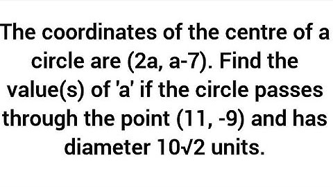 centre of circle  is (2a, a-7). Find  