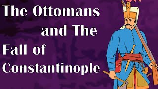 The Ottomans and The Fall of Constantinople