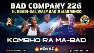 BAD COMPANY 226 _ KOMBHO RA MA-BAD [NEW 45] ft. KGADI GAL & MABRENZO