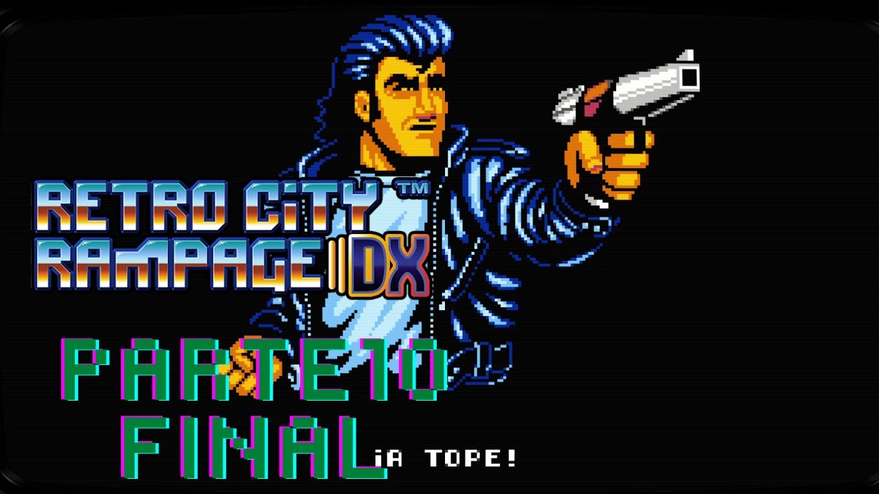 RETRO CITY RAMPAGE DX PARTE 10 FINAL - YouTube