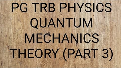 PG TRB PHYSICS QUANTUM MECHANICS THEORY (PART 3)