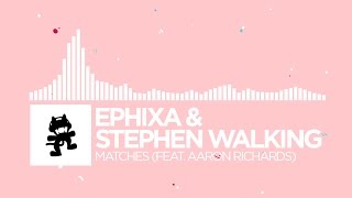 [Indie Dance] - Ephixa & Stephen Walking - Matches (feat. Aaron Richards) [Monstercat Release] chords