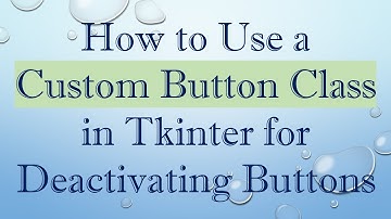 How to Use a Custom Button Class in Tkinter for Deactivating Buttons