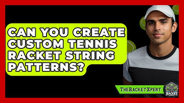 Can You Create Custom Tennis Racket String Patterns? - The Racket Xpert