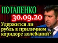 ПОТАПЕНКО. Удержат ли рубль в приличном коридоре колебаний? 30.09.20