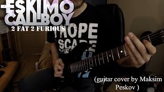 Eskimo Callboy -  2 fat 2 furious. (guitar cover by Maksim Peskov )