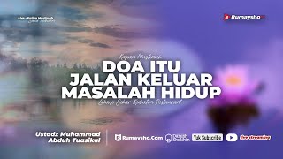 Doa itu Jalan Keluar Masalah Hidup - Ustadz Muhammad Abduh Tuasikal, M.Sc.