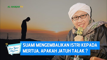 Suami Mengembalikan Istri Kepada Mertua, Apakah Jatuh Talak - Buya Yahya Menjawab