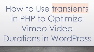 How to Use transients in PHP to Optimize Vimeo Video Durations in WordPress