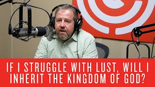 If I Struggle with Lust, Will I Inherit the Kingdom of God?