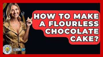 How To Make A Flourless Chocolate Cake? - LearnToDIY360.com