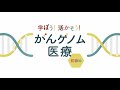 「学ぼう！活かそう！がんゲノム医療」初級編①：がんゲノム医療とは