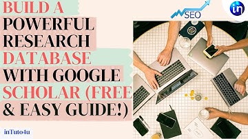 How to Build a Powerful Research Database Using Google Scholar
