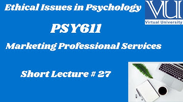 Ethical Issues in Psychology (PSY611) |Lesson 27 | Marketing Professional Services