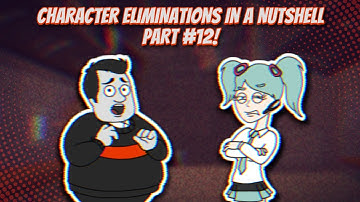 CHARACTER ELIMINATIONS IN A NUTSHELL PART #12!