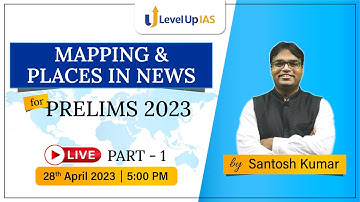 Mapping and Places in news for UPSC Prelims 2023 Part 1 by Santosh Kumar | LevelUp IAS