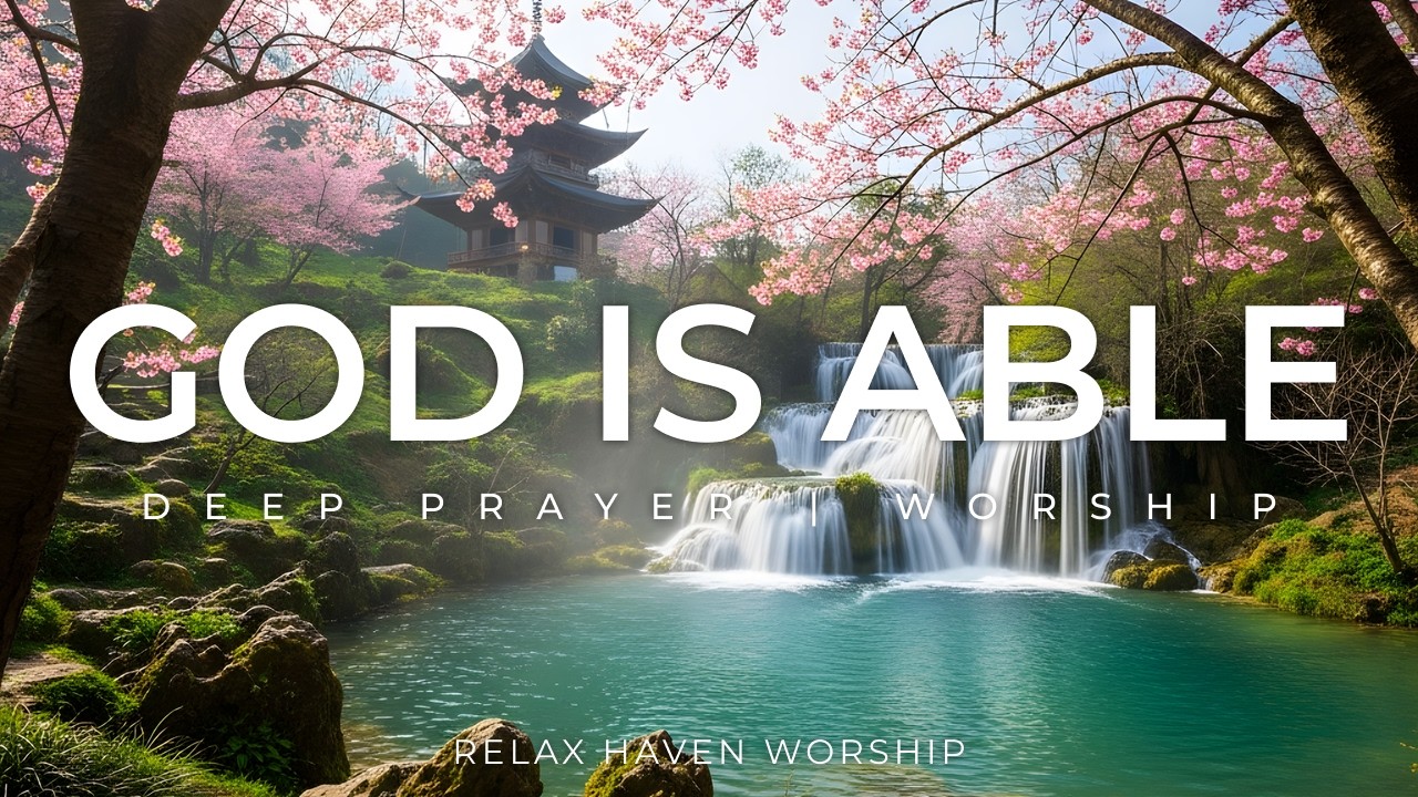 GOD IS ABLE – Peaceful Soaking Worship Instrumental for Sleep, Deep Prayer & Meditation