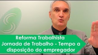 Reforma Trabalhista - Jornada de Trabalho - Tempo a disposição do empregador