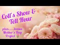 Coll' Show &amp; Tell Hour plus bonus project