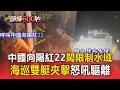 中國向陽紅22科研船深夜「闖東部限制水域」海巡雙艇夾擊製造大浪廣播怒吼驅離！【頭條600秒】