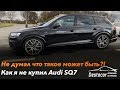 Не думал что такое может быть!!! /// Как я не купил Audi SQ7