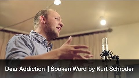 Dear Addiction || Spoken Word by Kurt Schröder
