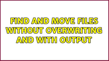 Unix & Linux: find and move files without overwriting and with output