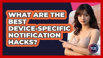 What Are The Best Device-specific Notification Hacks? - Get Rid Of Guide