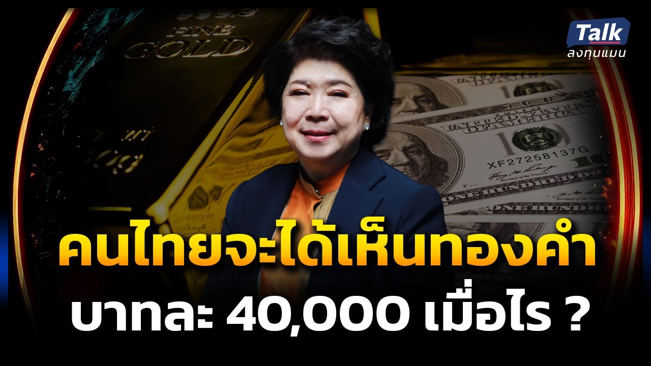 คนไทยจะได้เห็น ทองคำ บาทละ 40,000 เมื่อไร ? | Talk ลงทุนแมน EP.7