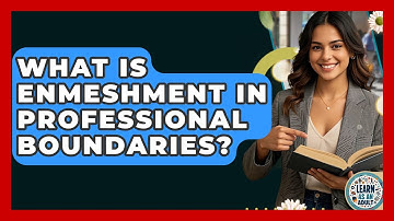 What Is Enmeshment In Professional Boundaries? - Learn As An Adult