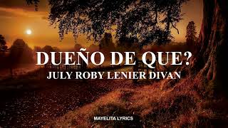 JULY, ROBY,LENIER,DIVAN - Dueño De Que [Letra/Lyrics]