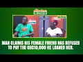 A man claims his female friend has refused to pay the GHc10,000 he loaned her.