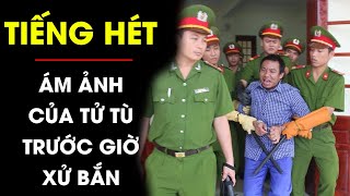 ÁM ẢNH tiếng hú hét, gào thét của TỬ TÙ trước vài phút bị lôi đi tử hình | Điều tra TV