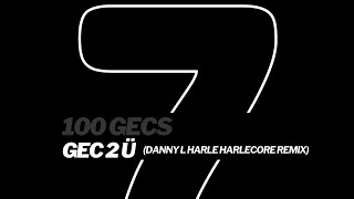 1000 gTTC Part 4 - @100gecs: gec 2 Ü (Danny L Harle Harlecore Remix) (High Tone) (2020)